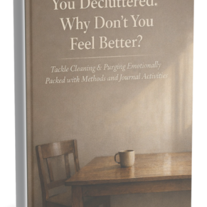 You Decluttered. Why Don't You Feel Better?